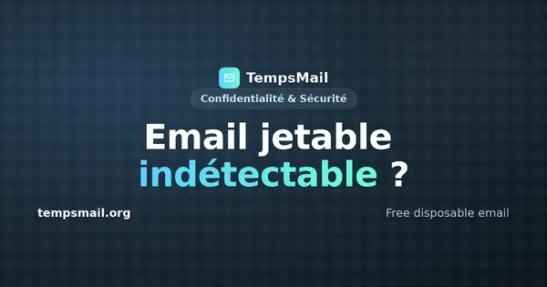 Email jetable indétectable : la vérité technique