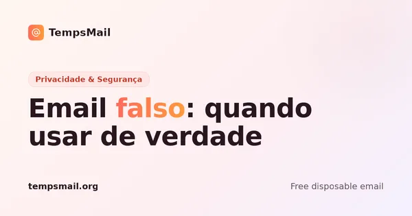 Email falso: quando usar um email temporário (e quando não)