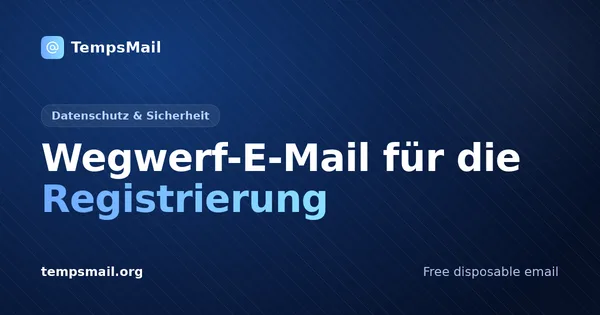 Wegwerf-E-Mail für die Registrierung: sicher & spamfrei
